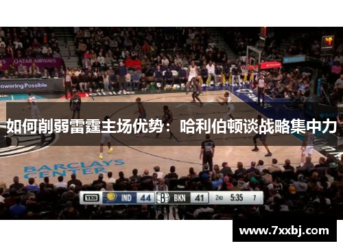 如何削弱雷霆主场优势:哈利伯顿谈战略集中力 如何削弱雷霆主场优势:哈利伯顿谈战略集中力