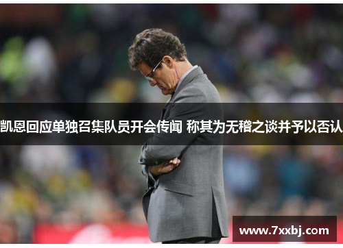 凯恩回应单独召集队员开会传闻 称其为无稽之谈并予以否认 凯恩回应单独召集队员开会传闻 称其为无稽之谈并予以否认