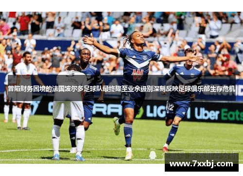 曾陷财务困境的法国波尔多足球队最终降至业余级别深刻反映足球俱乐部生存危机 曾陷财务困境的法国波尔多足球队最终降至业余级别深刻反映足球俱乐部生存危机