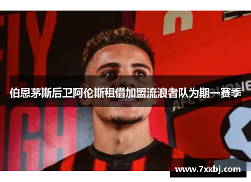 伯恩茅斯后卫阿伦斯租借加盟流浪者队为期一赛季 伯恩茅斯后卫阿伦斯租借加盟流浪者队为期一赛季