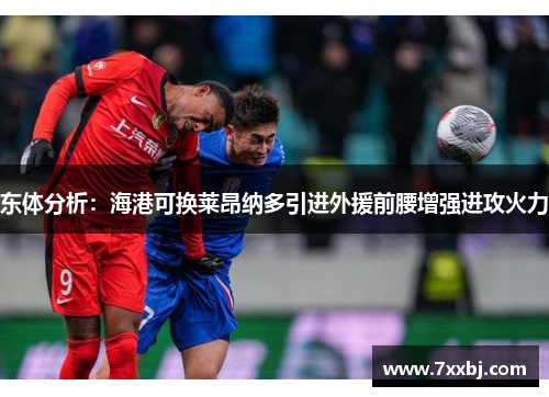 东体分析:海港可换莱昂纳多引进外援前腰增强进攻火力 东体分析:海港可换莱昂纳多引进外援前腰增强进攻火力